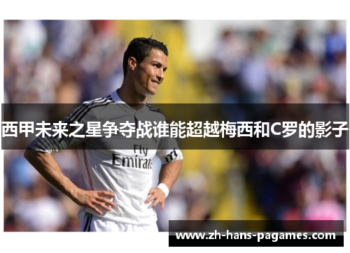 西甲未来之星争夺战谁能超越梅西和C罗的影子