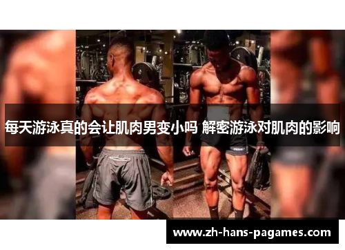 每天游泳真的会让肌肉男变小吗 解密游泳对肌肉的影响
