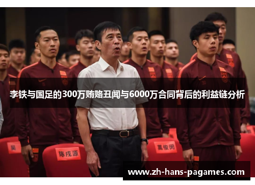 李铁与国足的300万贿赂丑闻与6000万合同背后的利益链分析