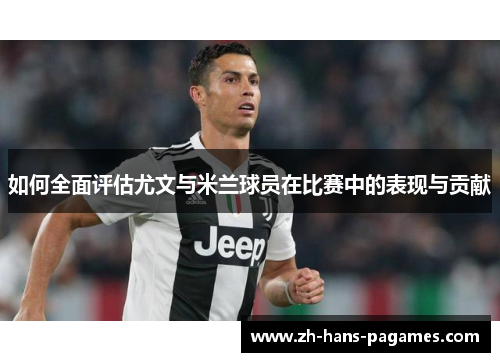 如何全面评估尤文与米兰球员在比赛中的表现与贡献