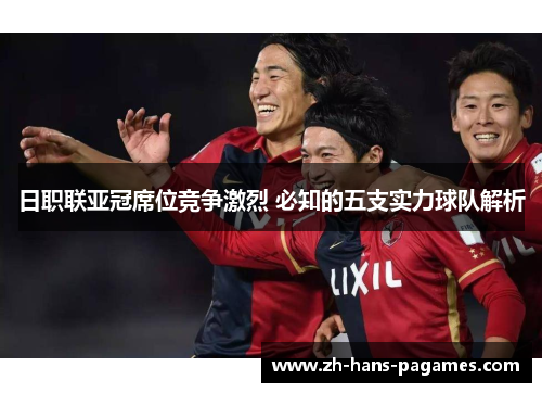 日职联亚冠席位竞争激烈 必知的五支实力球队解析