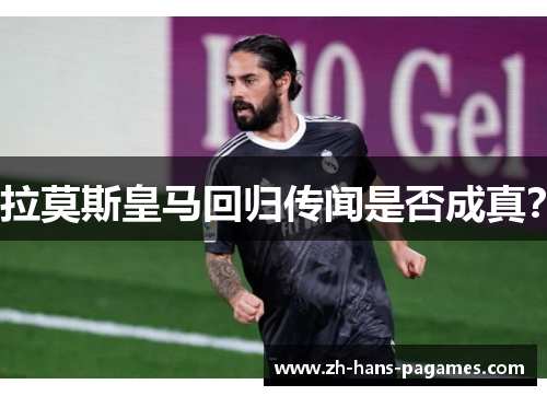 拉莫斯皇马回归传闻是否成真？