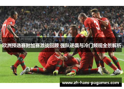 欧洲预选赛附加赛激战回顾 强队逆袭与冷门频现全景解析