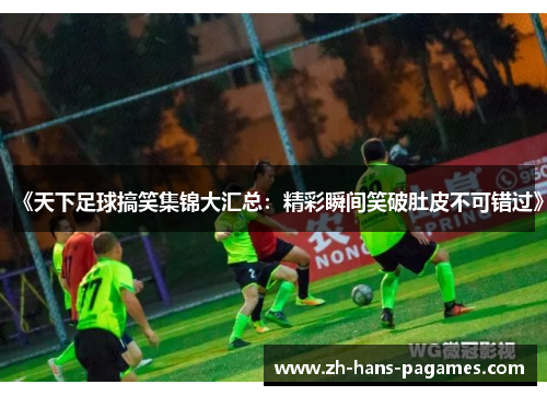 《天下足球搞笑集锦大汇总：精彩瞬间笑破肚皮不可错过》