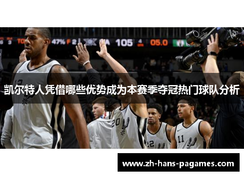 凯尔特人凭借哪些优势成为本赛季夺冠热门球队分析