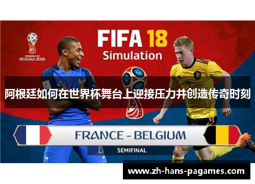 阿根廷如何在世界杯舞台上迎接压力并创造传奇时刻