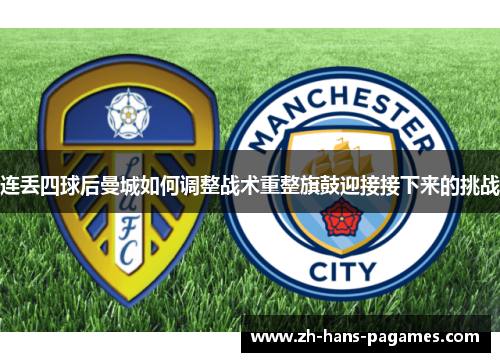 连丢四球后曼城如何调整战术重整旗鼓迎接接下来的挑战